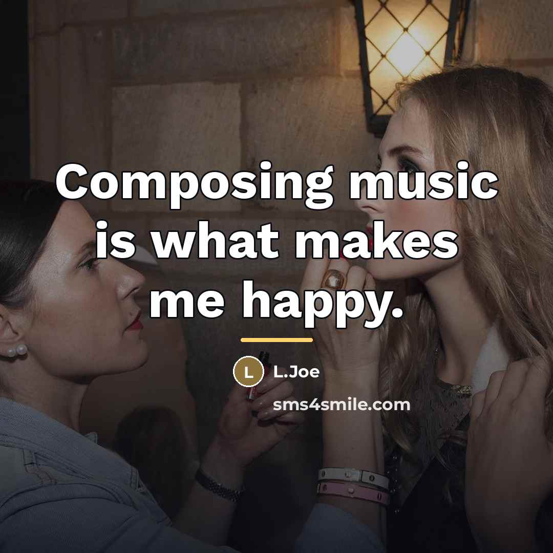 “Composing music is what makes me happy.…” quote by L.Joe