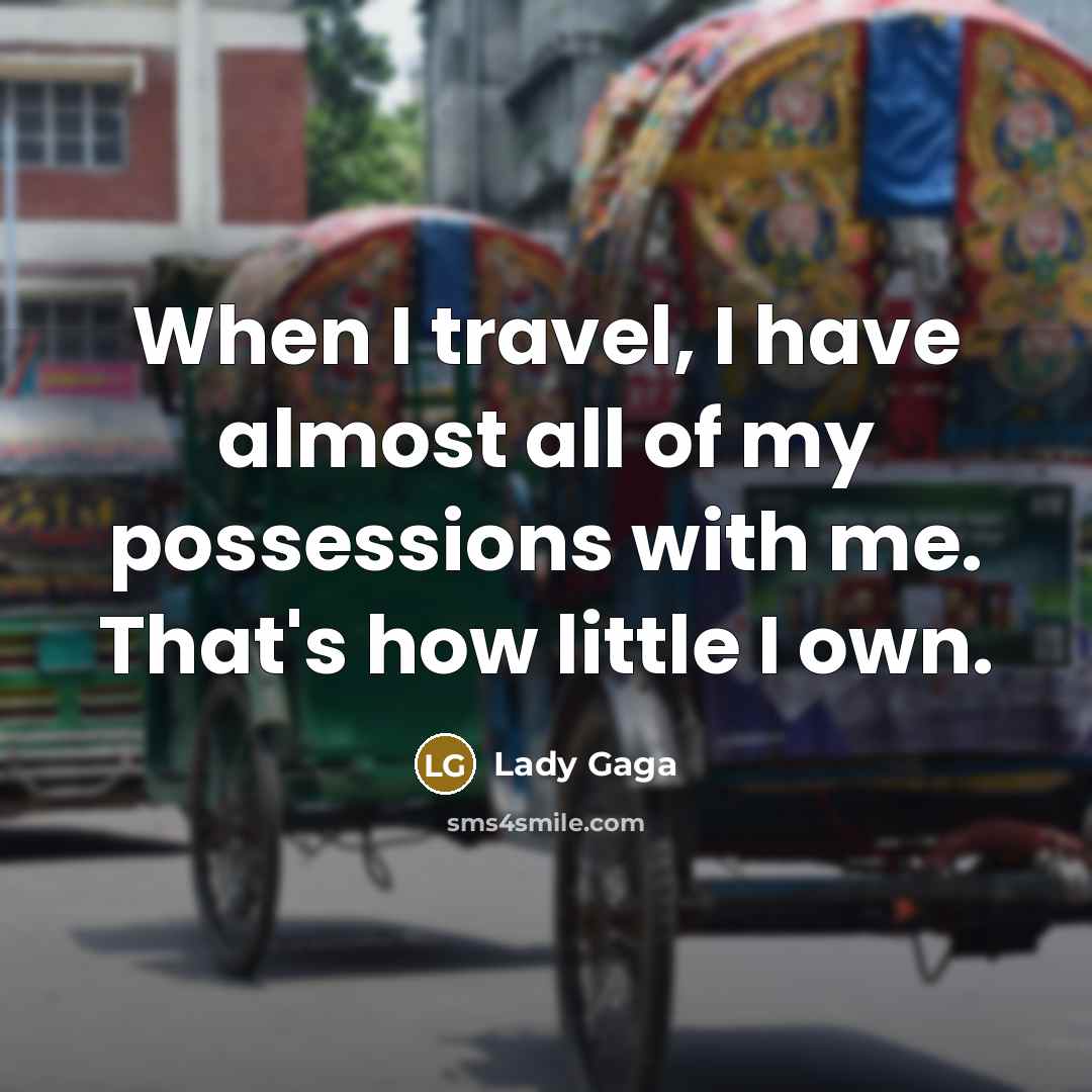 “When I travel, I have almost all of my possessions…” quote by Lady Gaga