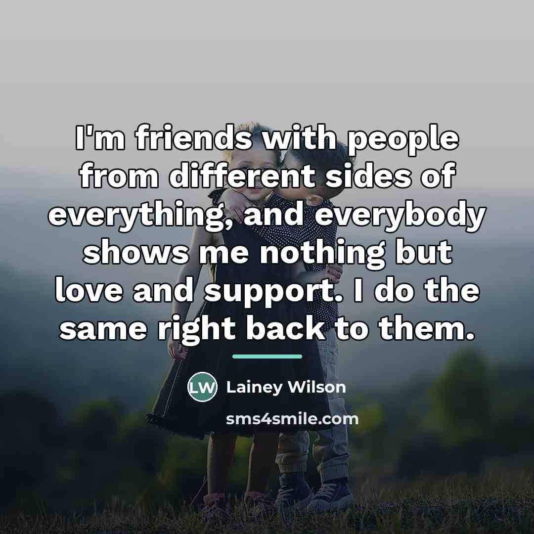 “I'm friends with people from different sides of everything, and…” quote by Lainey Wilson