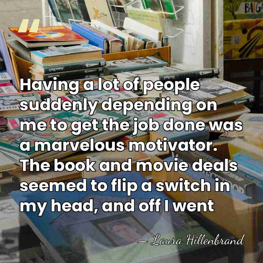 Having a lot of people suddenly depending on me to get the&hellip; - Laura Hillenbrand