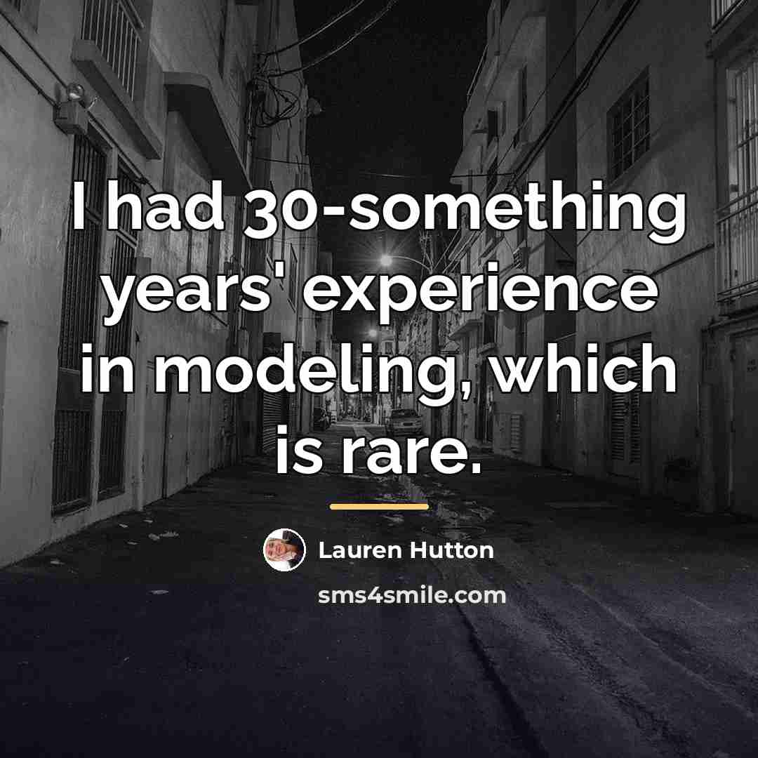 “I had 30-something years' experience in modeling, which is rare.…” quote by Lauren Hutton