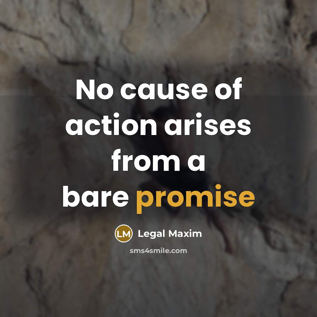 “No cause of action arises from a bare promise…” quote by Legal Maxim