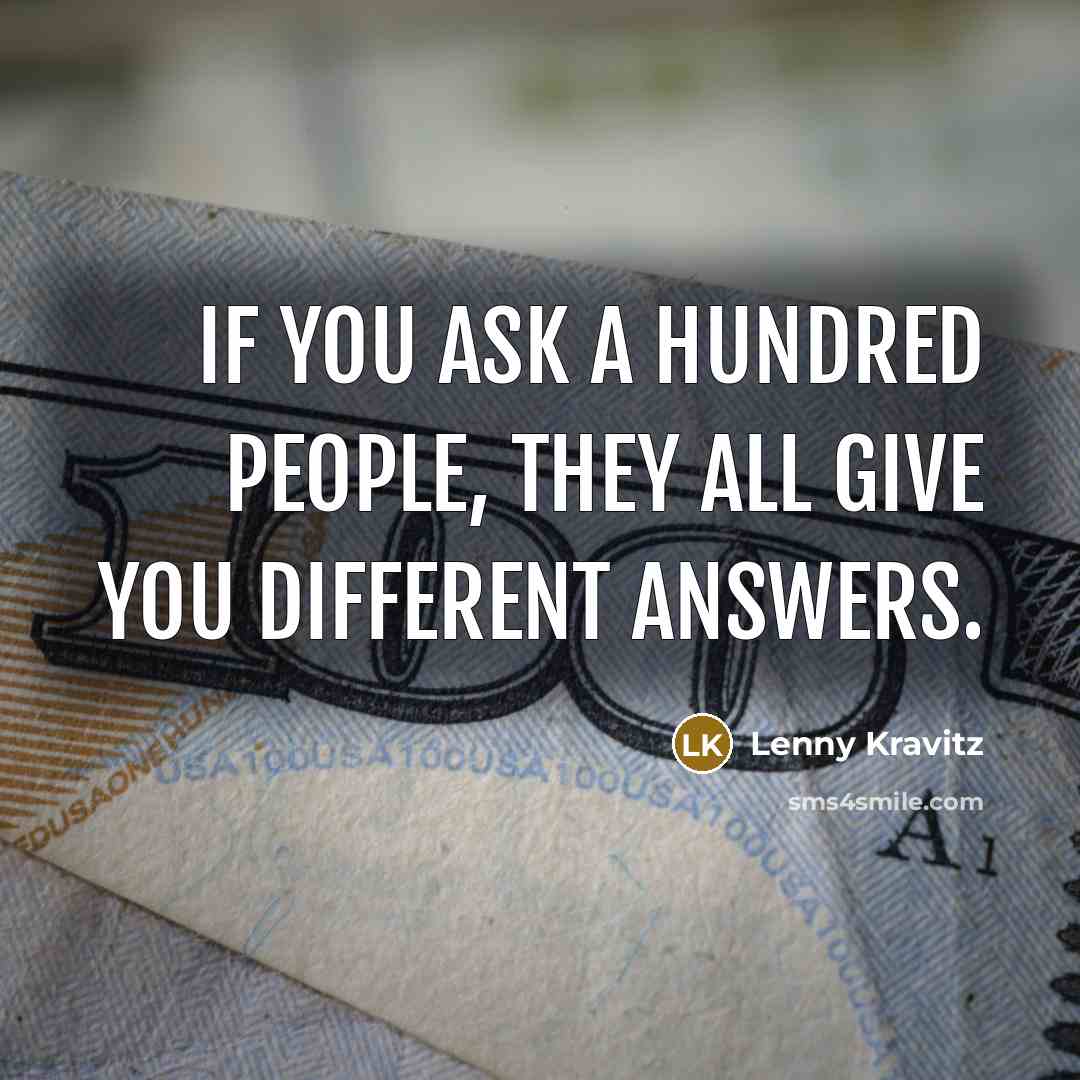 “If you ask a hundred people, they all give you…” quote by Lenny Kravitz