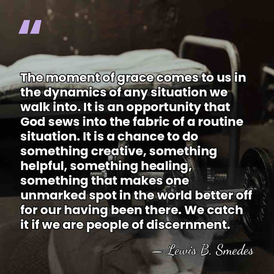 The moment of grace comes to us in the dynamics of any&hellip; - Lewis B. Smedes