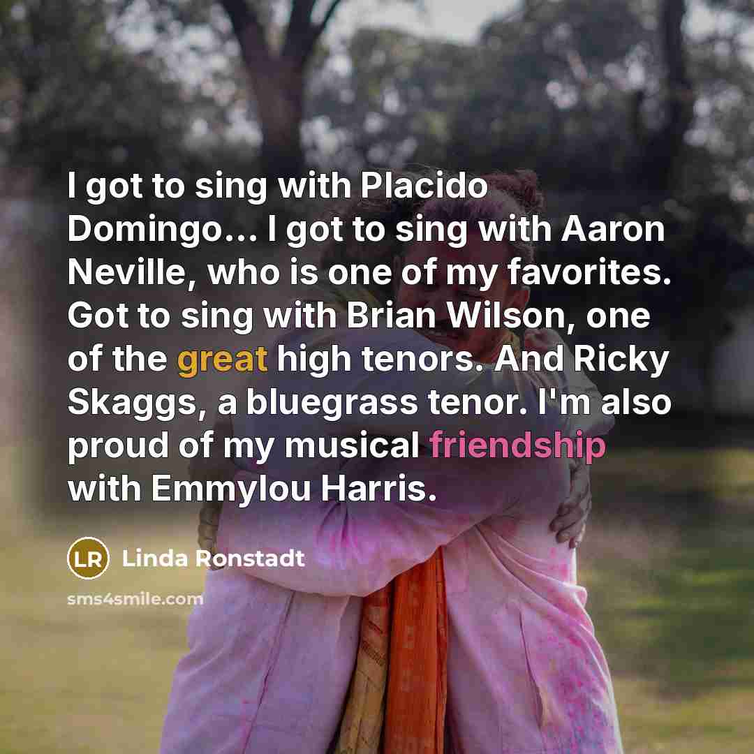 “I got to sing with Placido Domingo... I got to…” quote by Linda Ronstadt