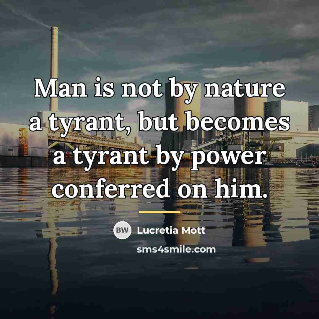 “Man is not by nature a tyrant, but becomes a…” quote by Lucretia Mott