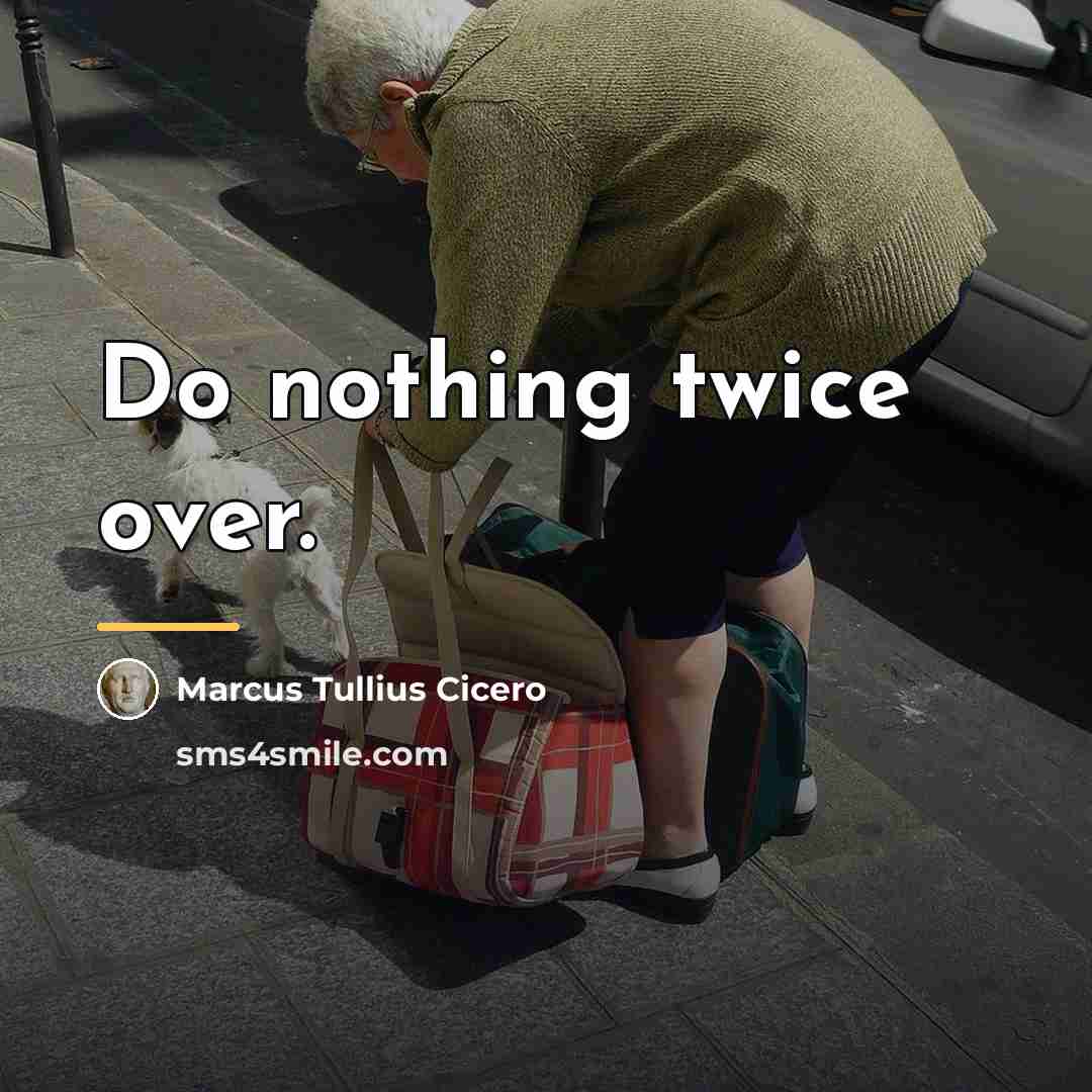 “Do nothing twice over.…” quote by Marcus Tullius Cicero