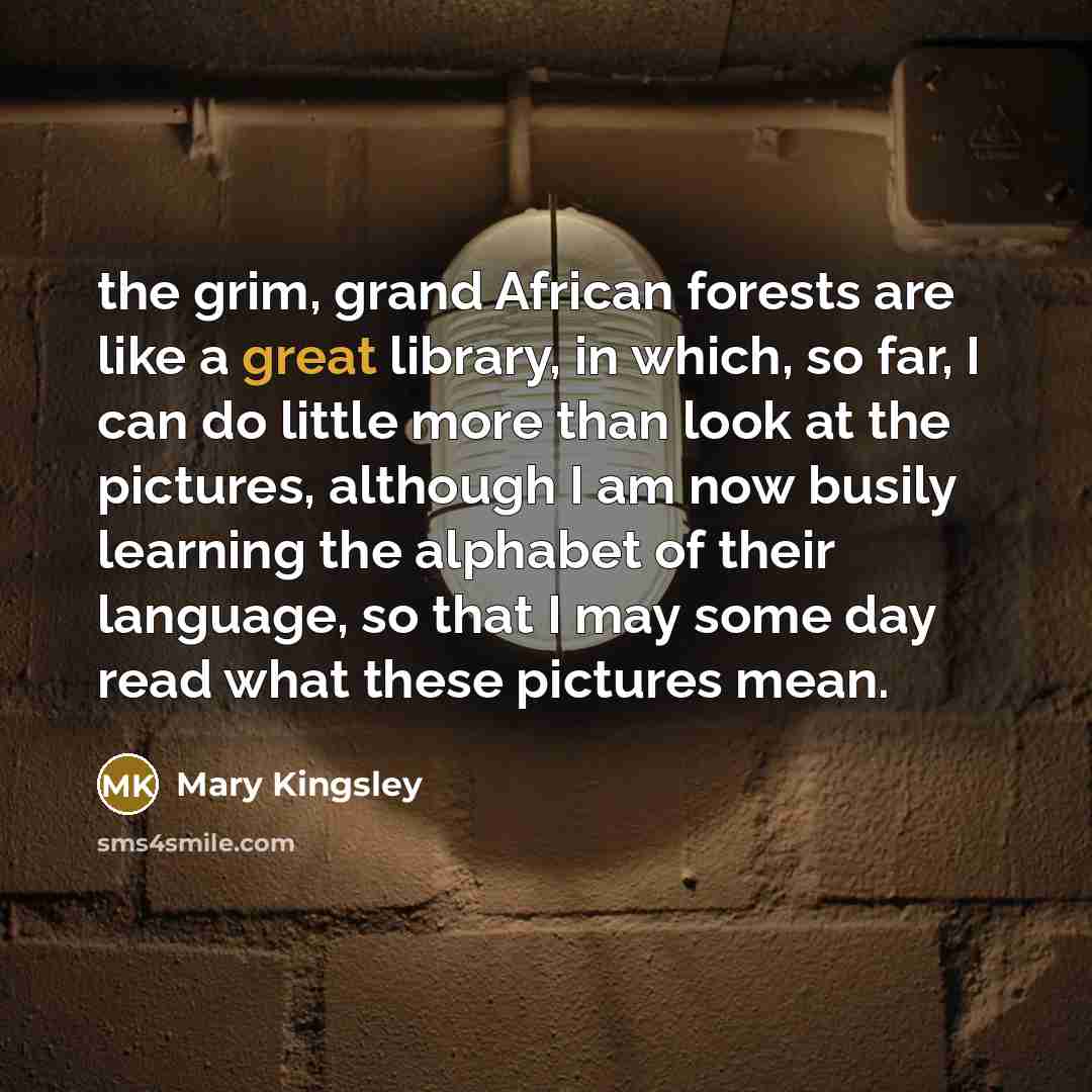 “the grim, grand African forests are like a great library,…” quote by Mary Kingsley