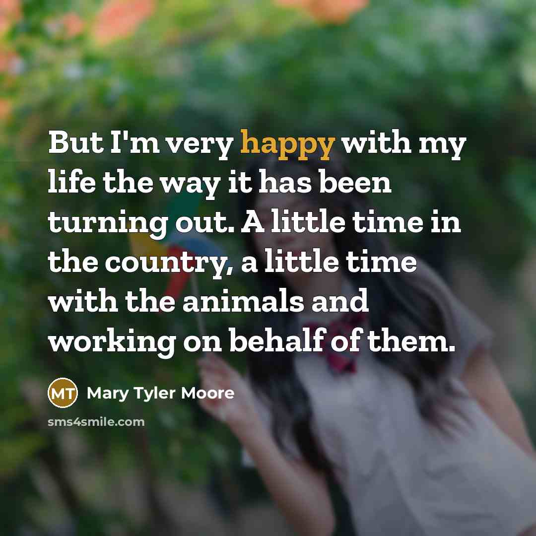 “But I'm very happy with my life the way it…” quote by Mary Tyler Moore