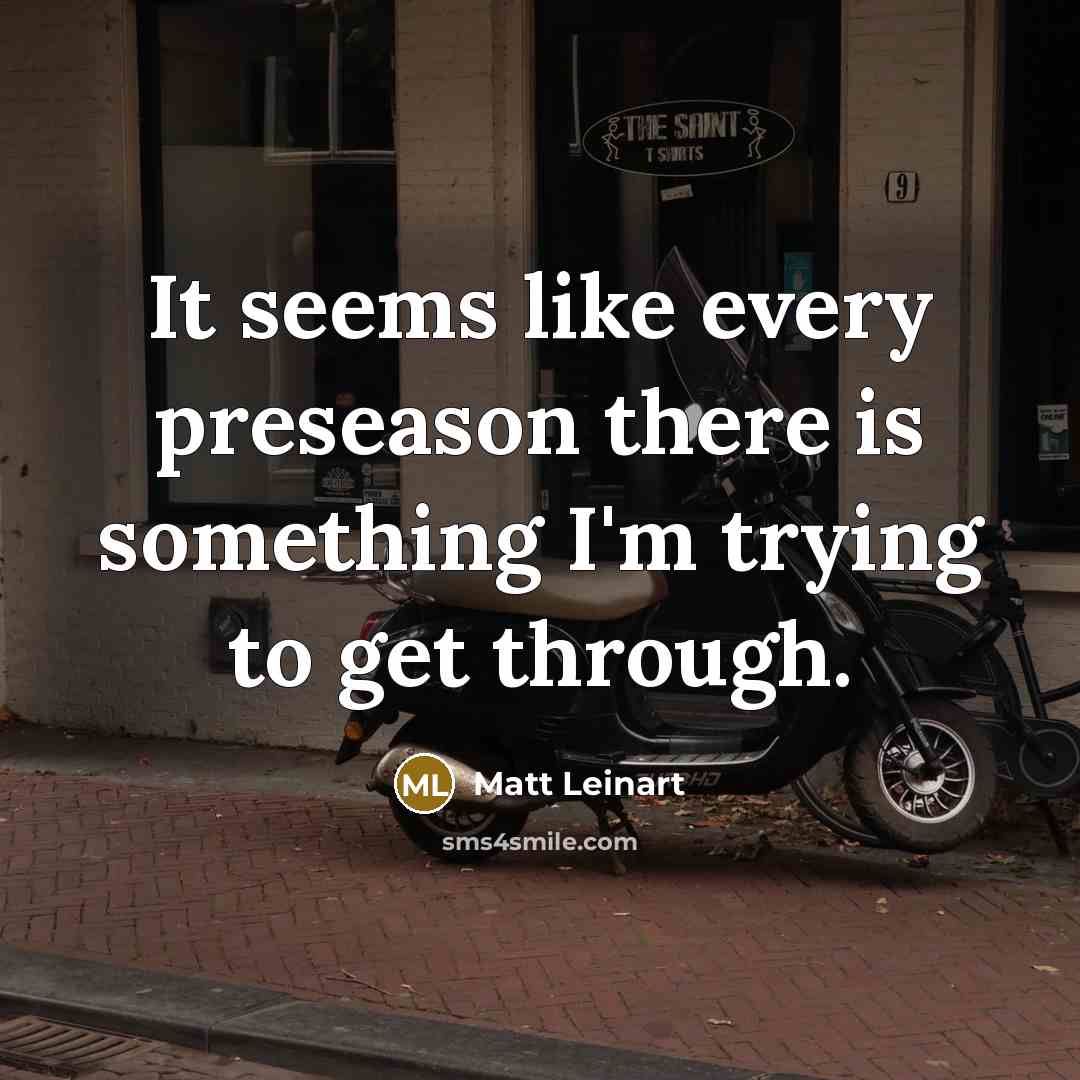“It seems like every preseason there is something I'm trying…” quote by Matt Leinart
