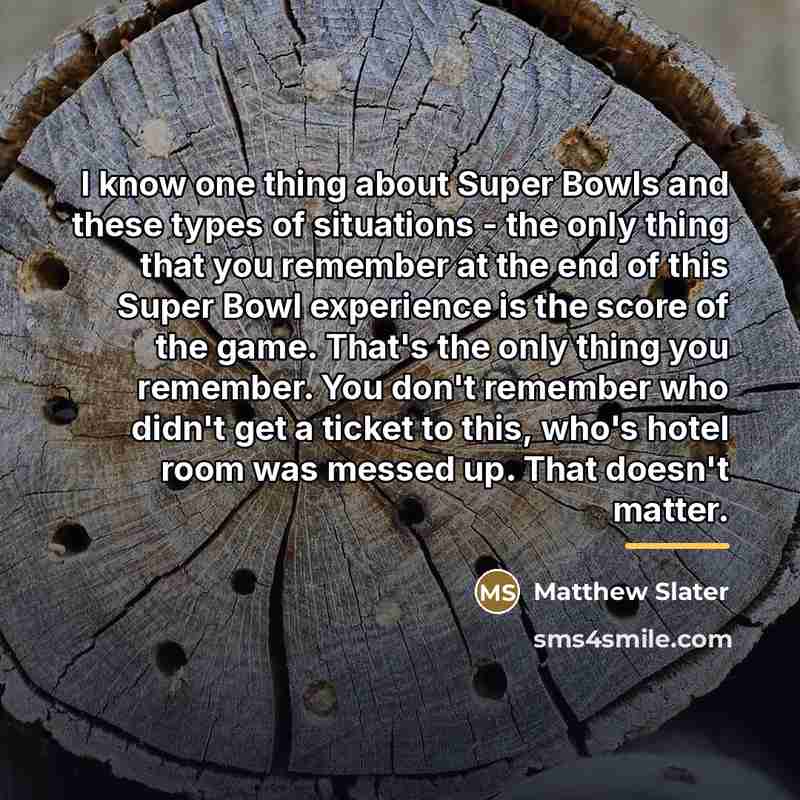 “I know one thing about Super Bowls and these types…” quote by Matthew Slater