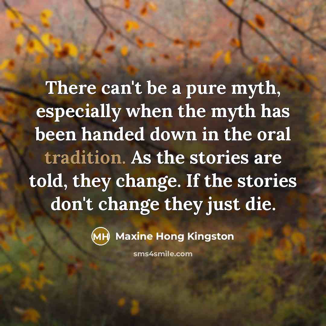 “There can't be a pure myth, especially when the myth…” quote by Maxine Hong Kingston