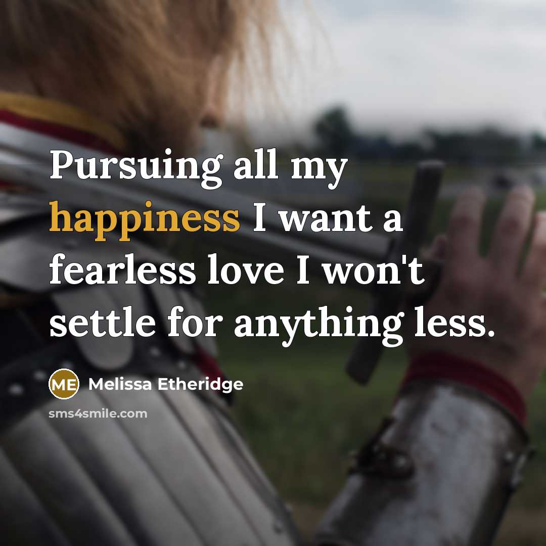 “Pursuing all my happiness I want a fearless love I…” quote by Melissa Etheridge