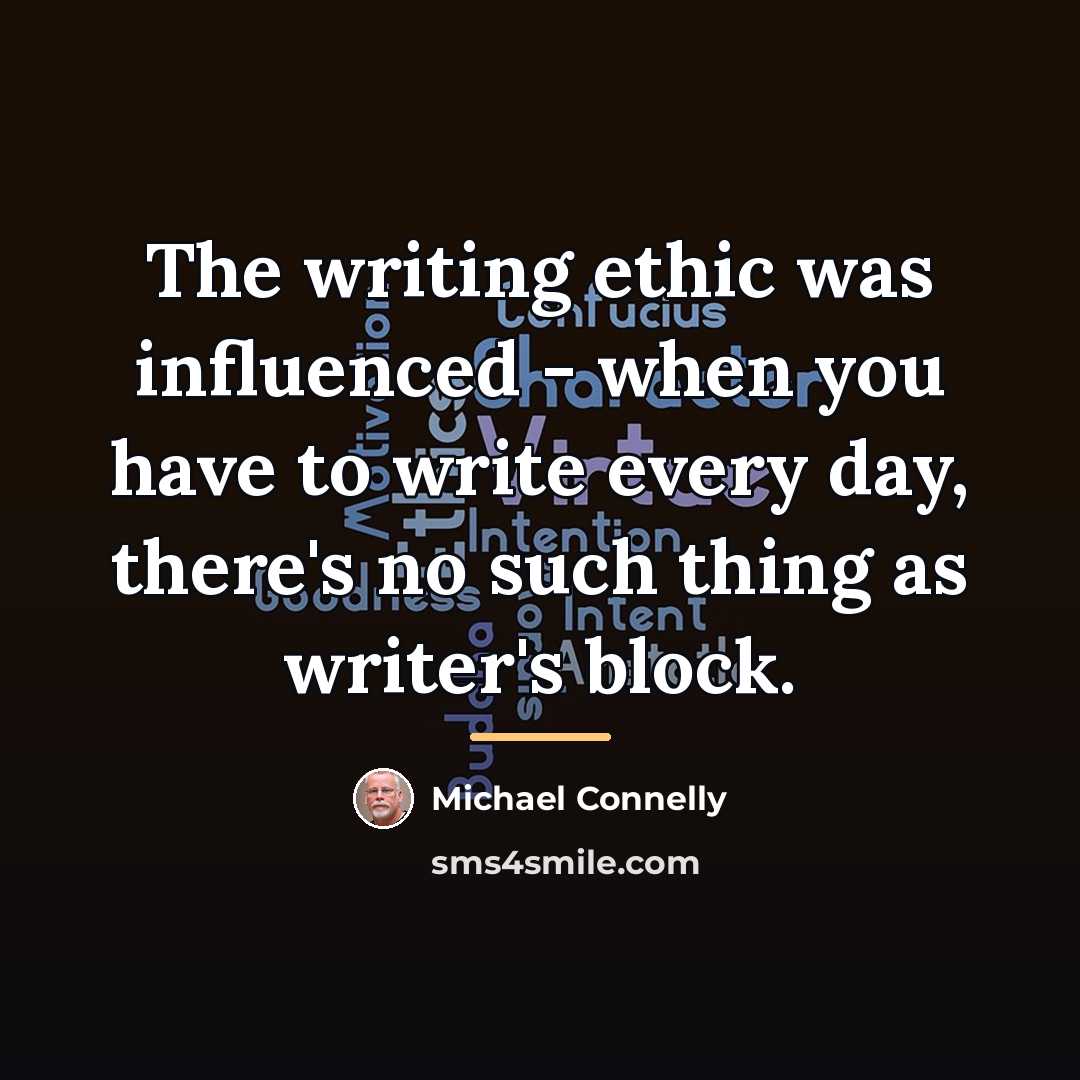 “The writing ethic was influenced - when you have to…” quote by Michael Connelly