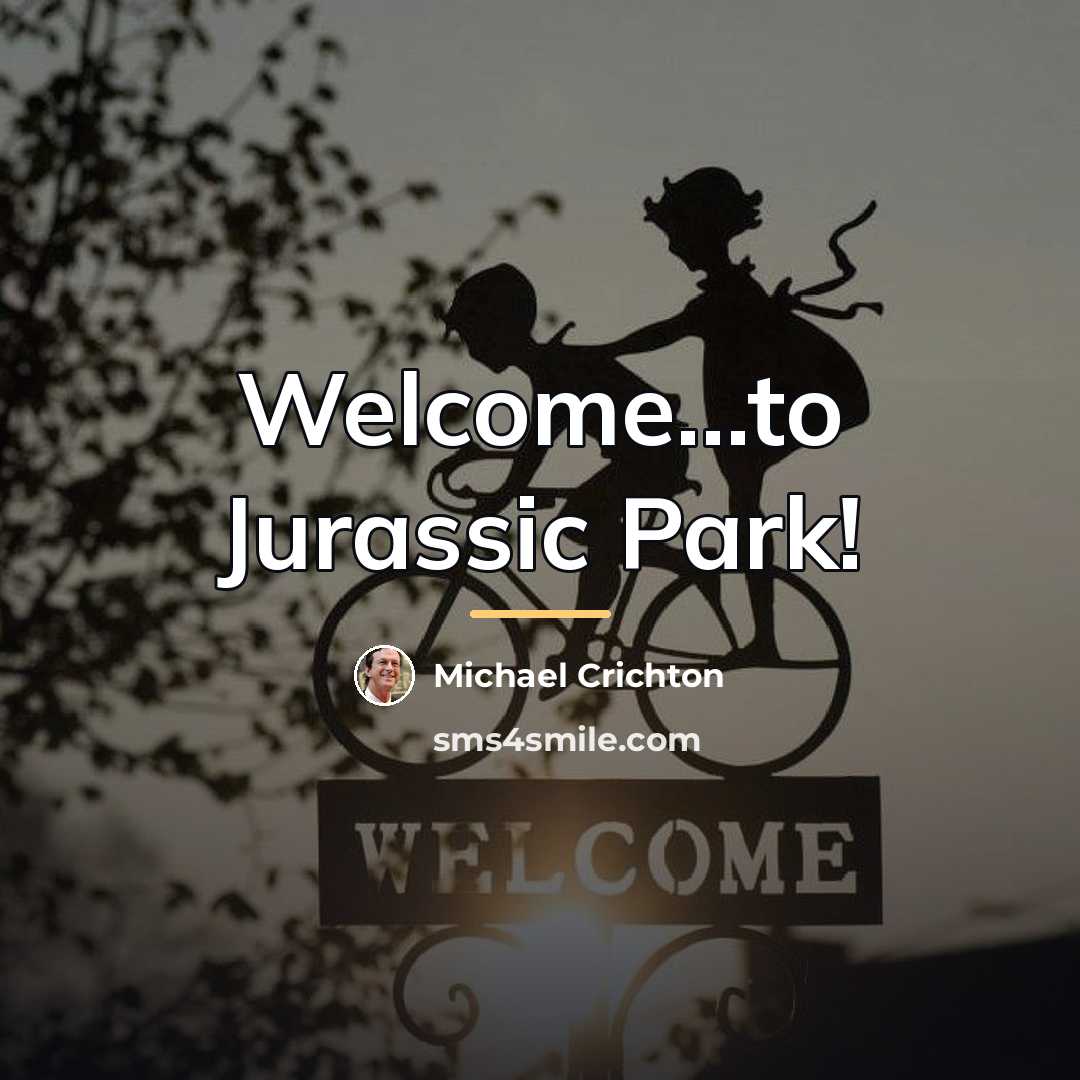 “Welcome...to Jurassic Park!…” quote by Michael Crichton