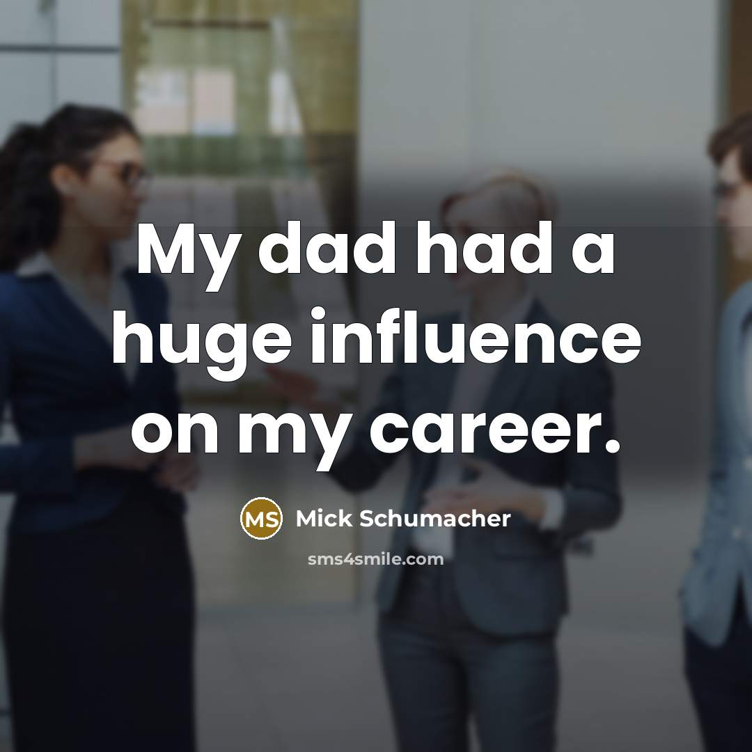 “My dad had a huge influence on my career.…” quote by Mick Schumacher