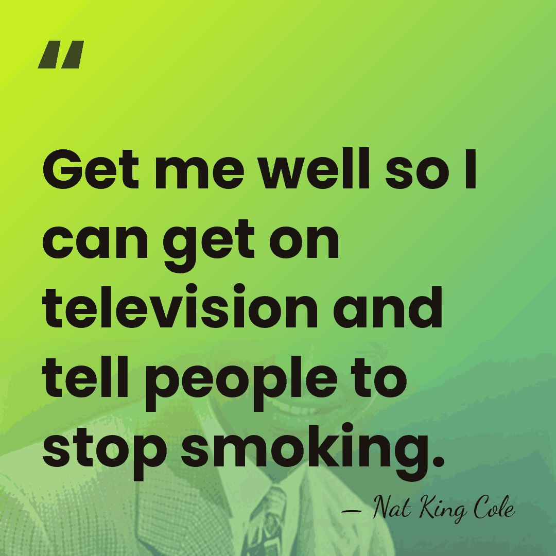 Get me well so I can get on television and tell people&hellip; - Nat King Cole