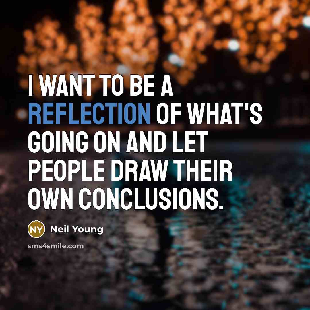 “I want to be a reflection of what's going on…” quote by Neil Young
