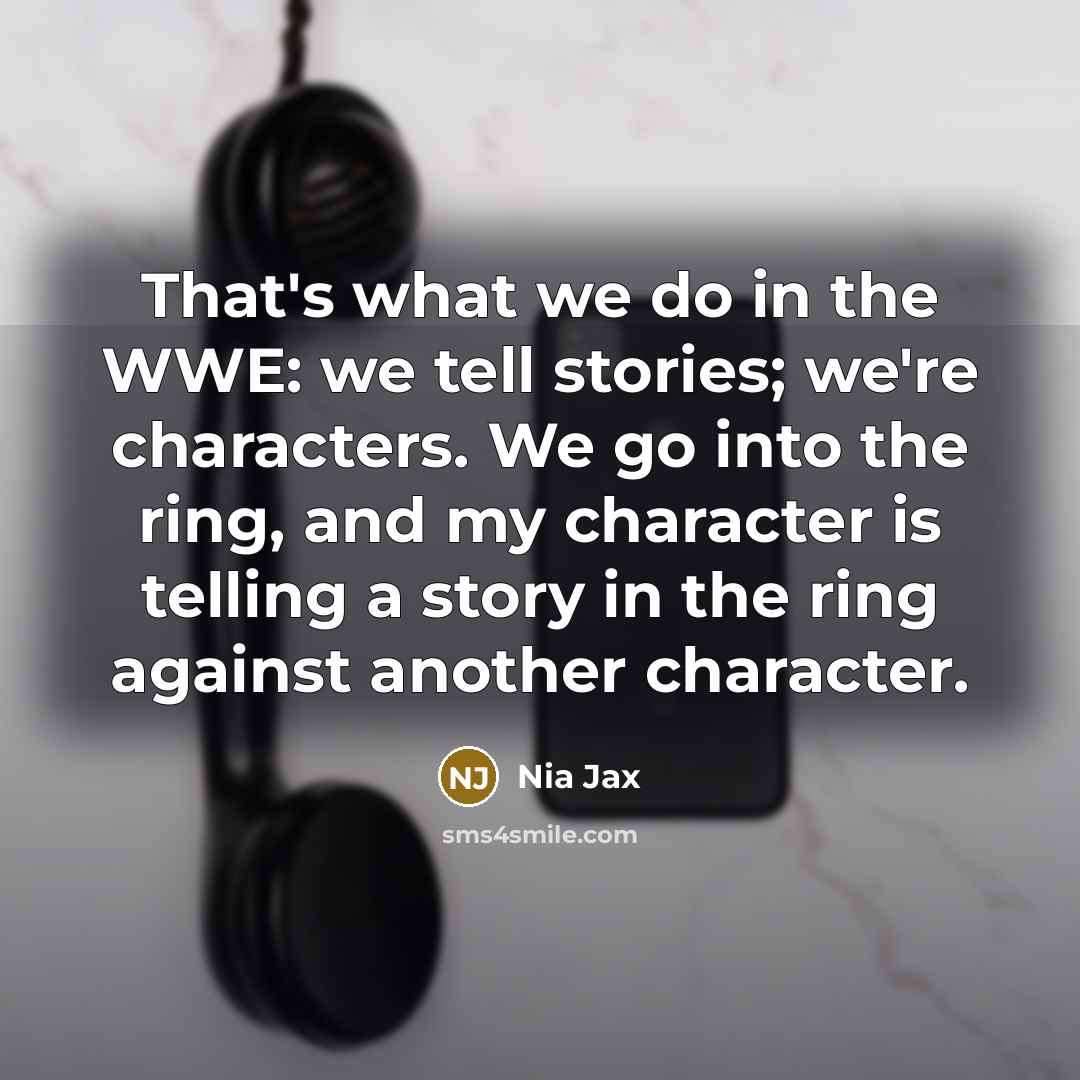 “That's what we do in the WWE: we tell stories;…” quote by Nia Jax