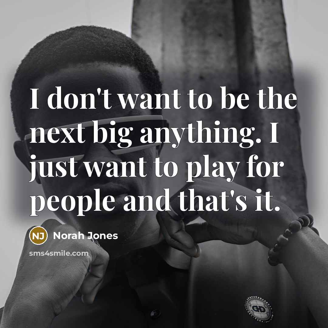 “I don't want to be the next big anything. I…” quote by Norah Jones