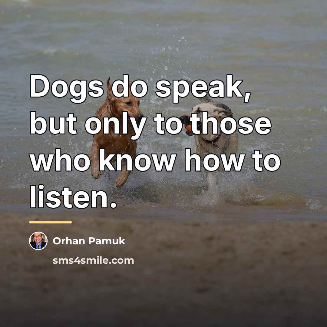 “Dogs do speak, but only to those who know how…” quote by Orhan Pamuk