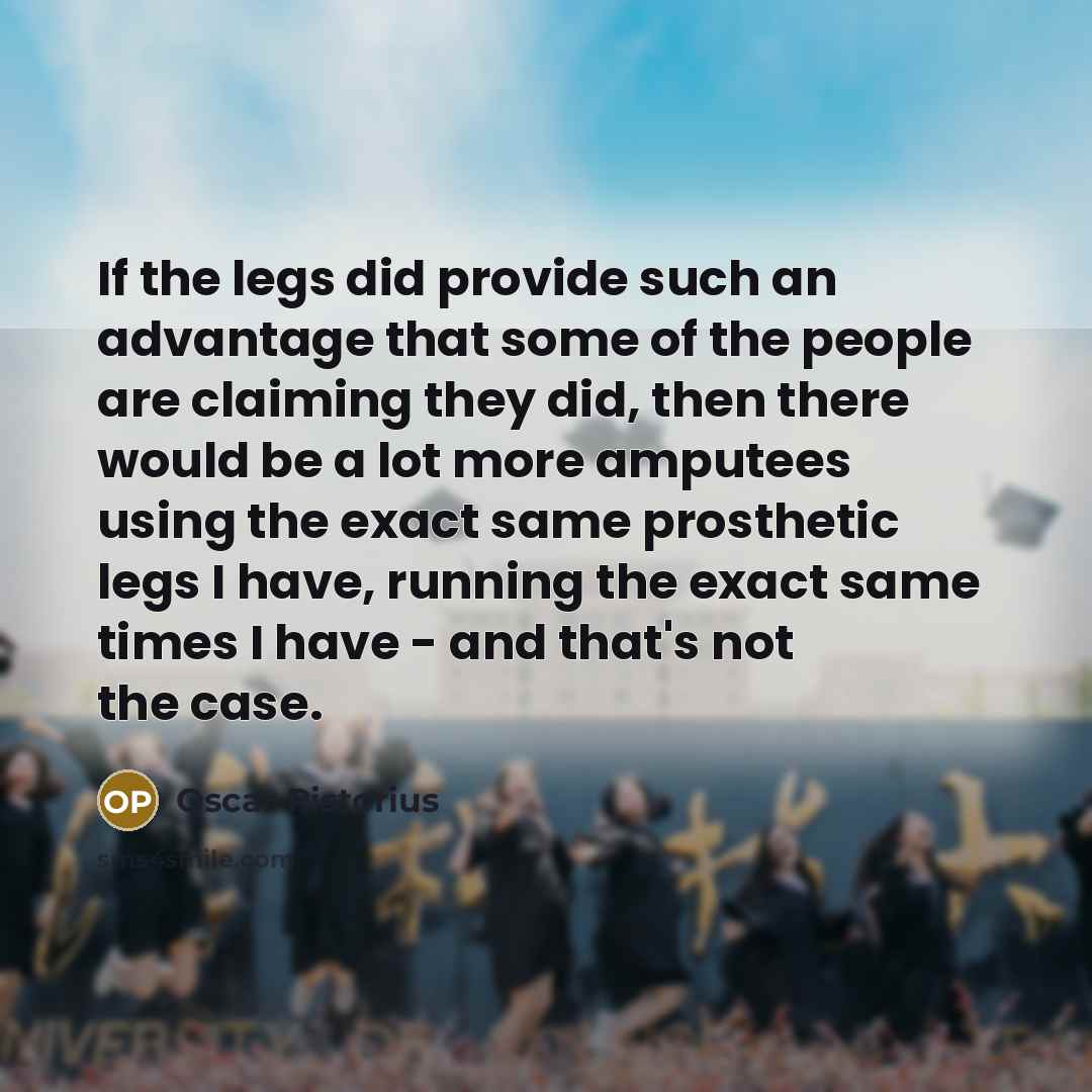 “If the legs did provide such an advantage that some…” quote by Oscar Pistorius