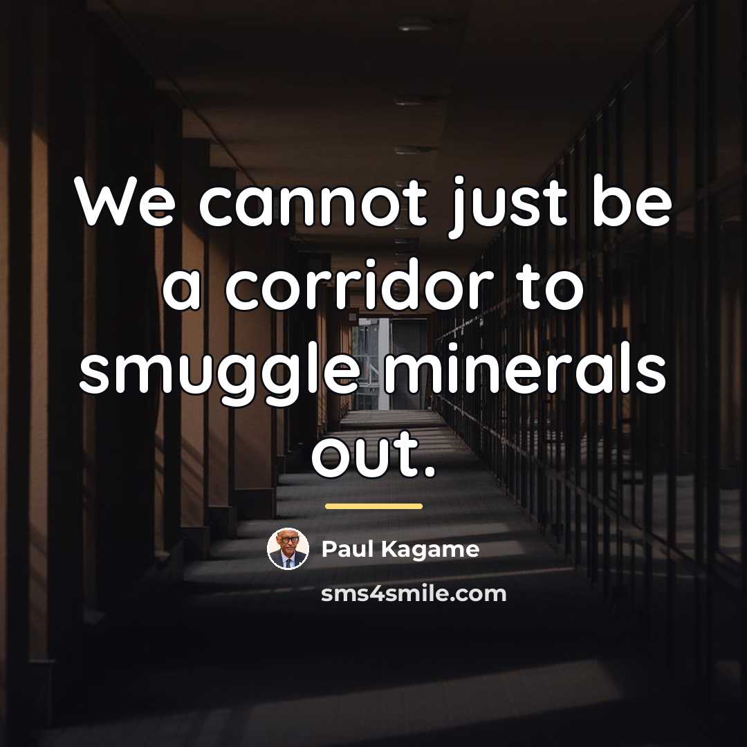 “We cannot just be a corridor to smuggle minerals out.…” quote by Paul Kagame