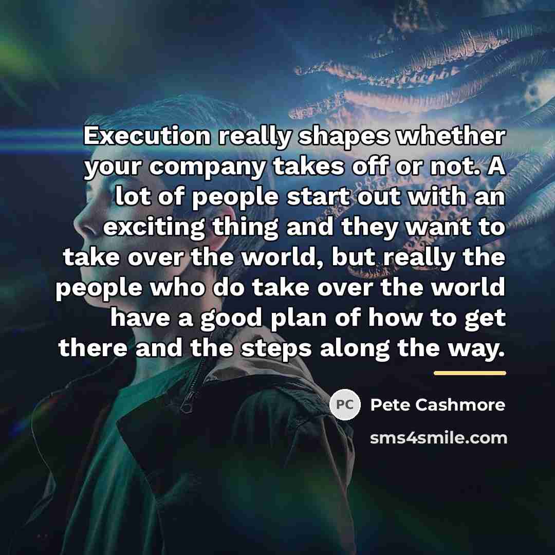 “Execution really shapes whether your company takes off or not.…” quote by Pete Cashmore