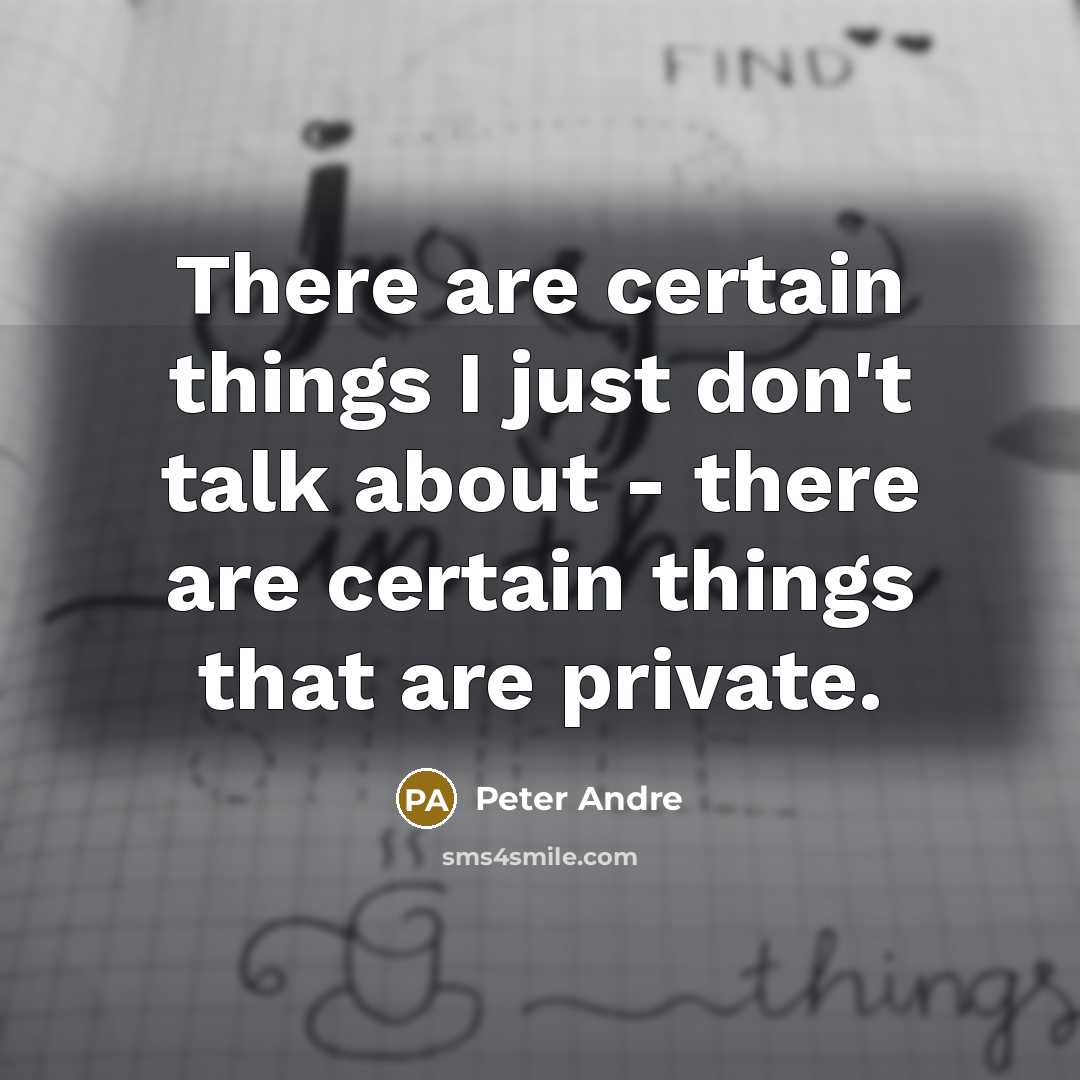 “There are certain things I just don't talk about -…” quote by Peter Andre