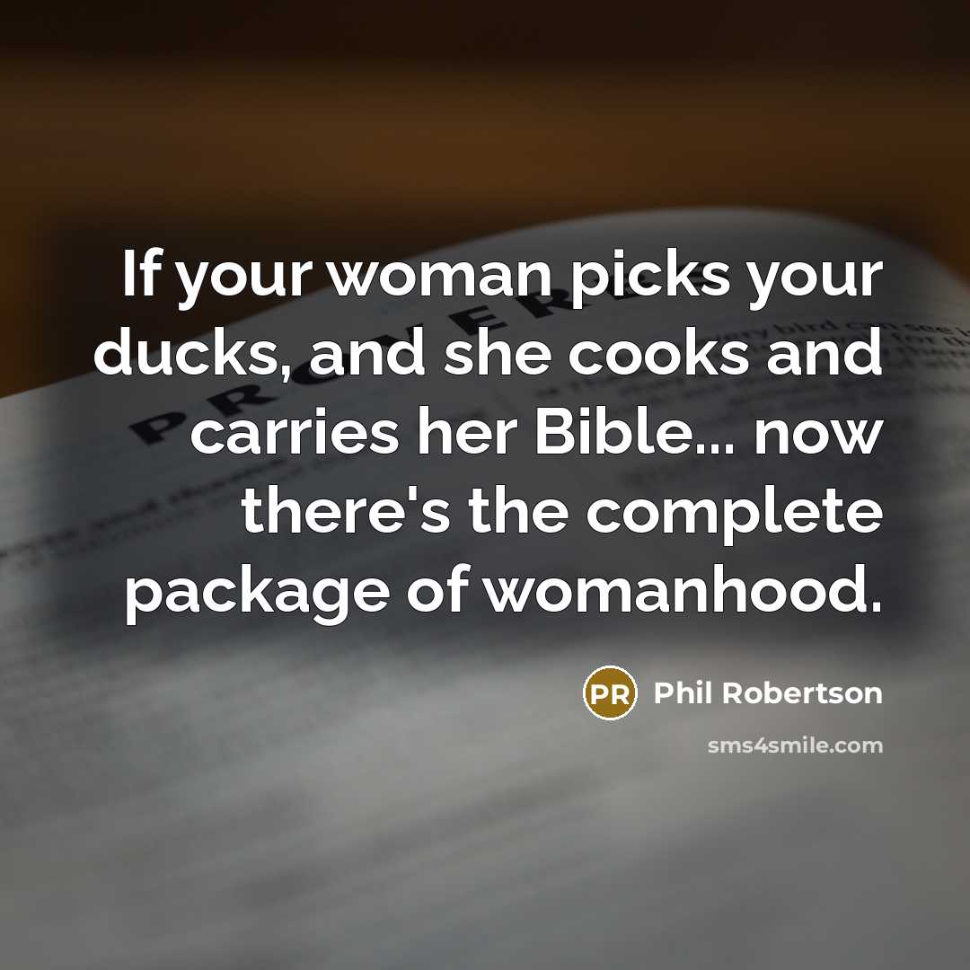 “If your woman picks your ducks, and she cooks and…” quote by Phil Robertson