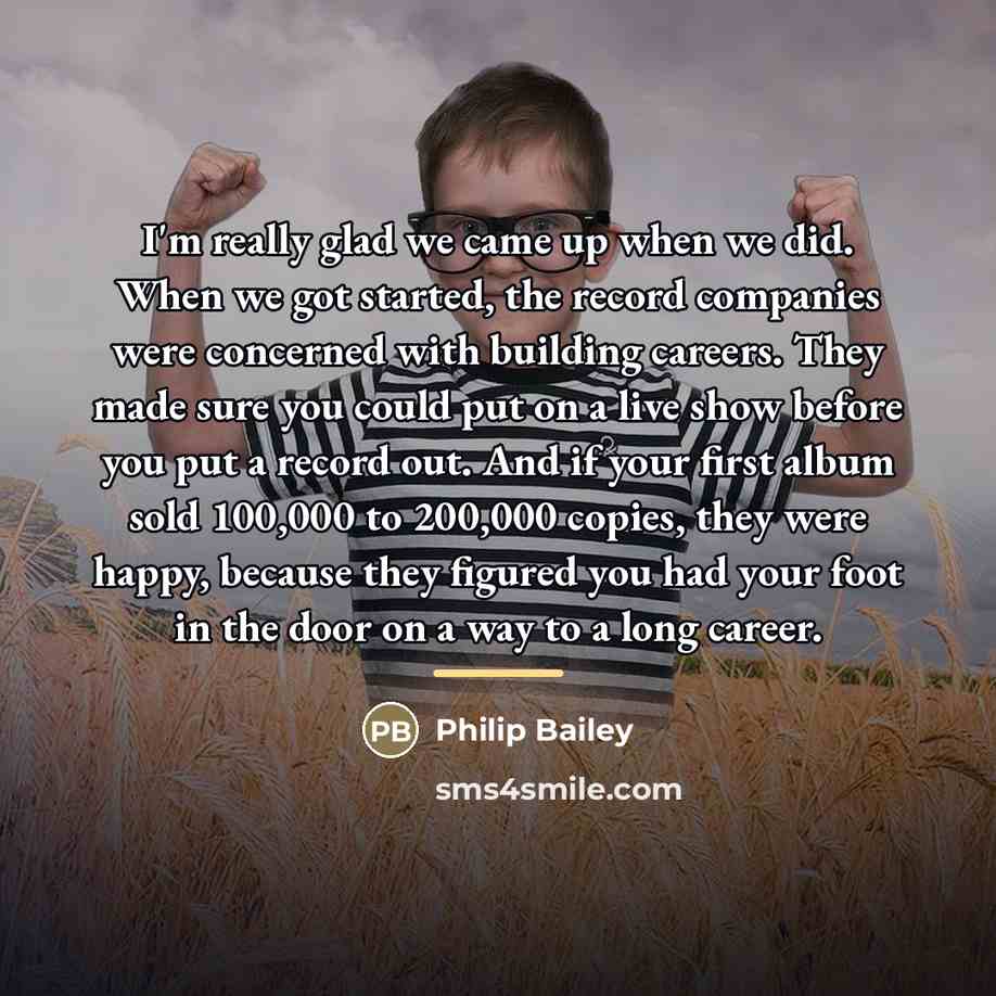 “I'm really glad we came up when we did. When…” quote by Philip Bailey