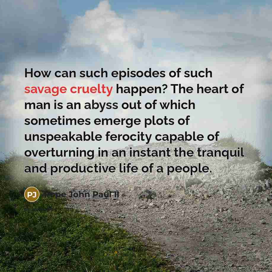 “How can such episodes of such savage cruelty happen? The…” quote by Pope John Paul II