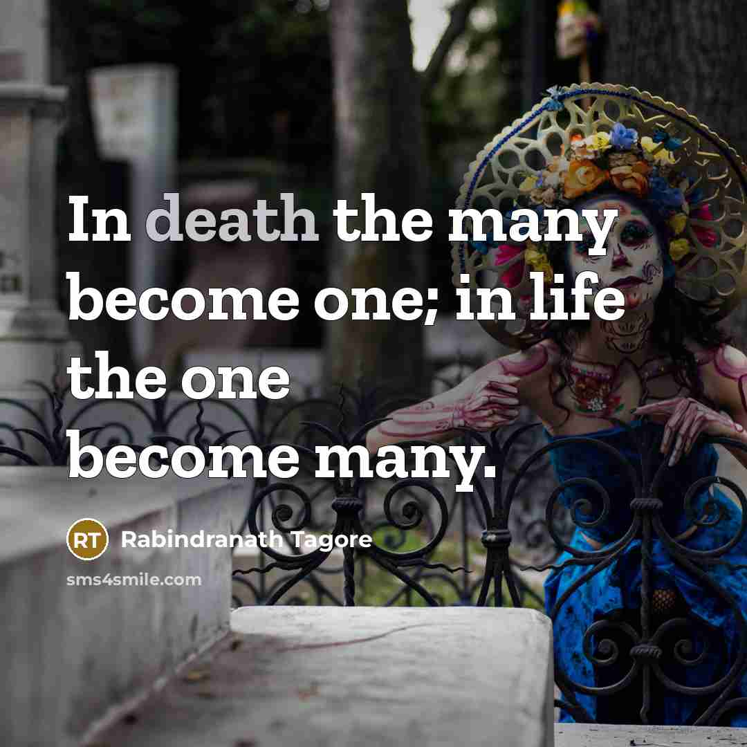 “In death the many become one; in life the one…” quote by Rabindranath Tagore