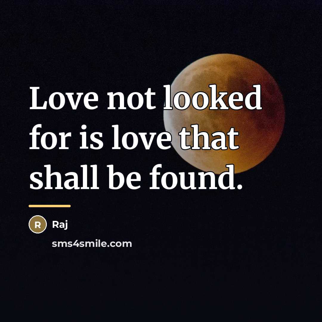 “Love not looked for is love that shall be found.…” quote by Raj