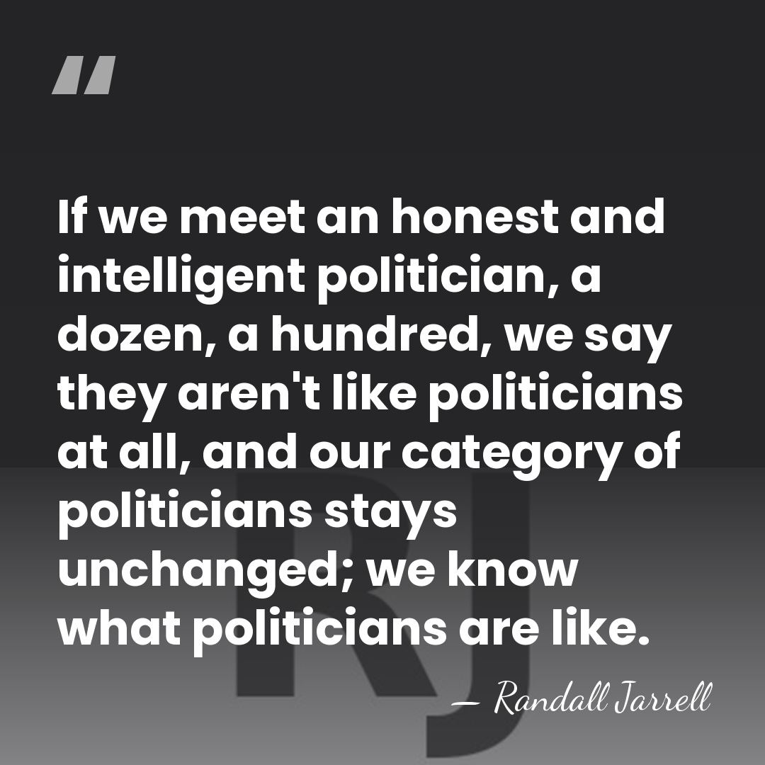 If we meet an honest and intelligent politician, a dozen, a hundred,&hellip; - Randall Jarrell
