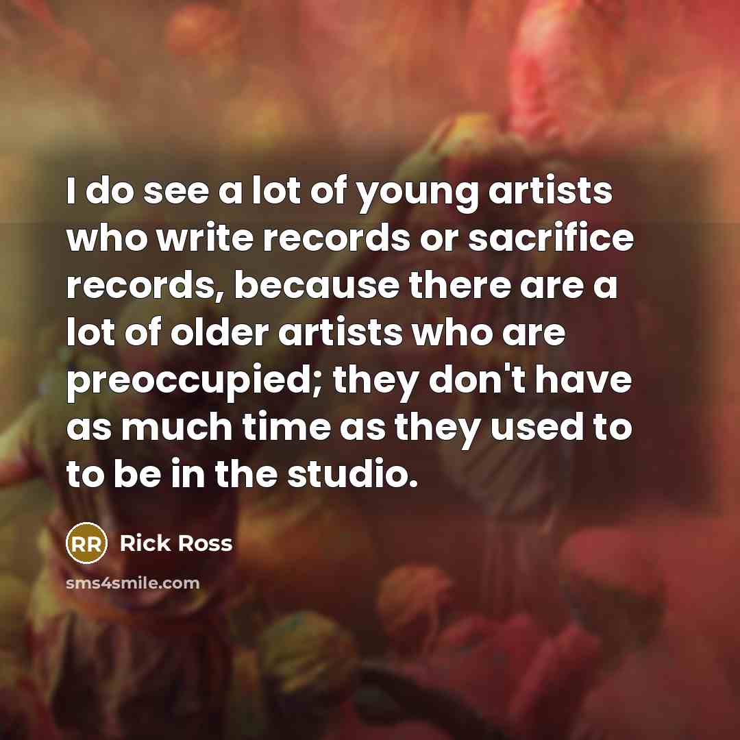 “I do see a lot of young artists who write…” quote by Rick Ross