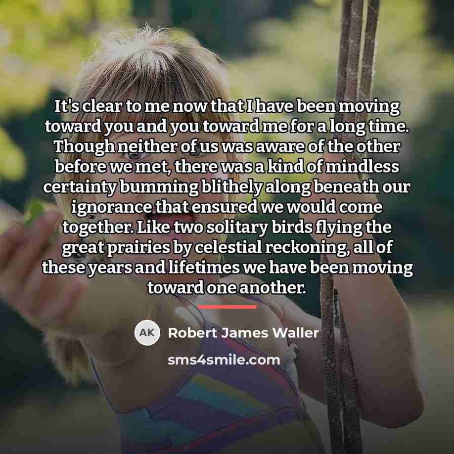 “It's clear to me now that I have been moving…” quote by Robert James Waller