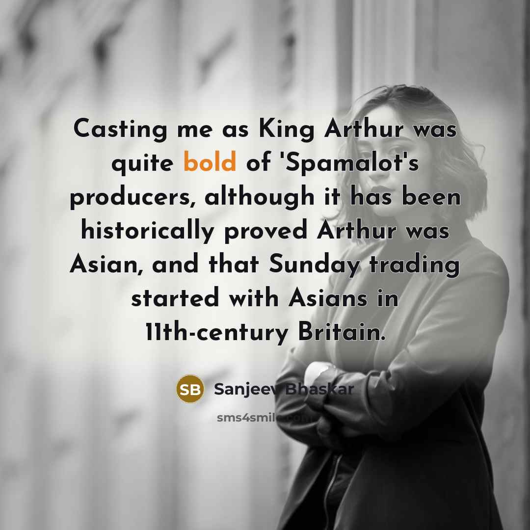 “Casting me as King Arthur was quite bold of 'Spamalot's…” quote by Sanjeev Bhaskar