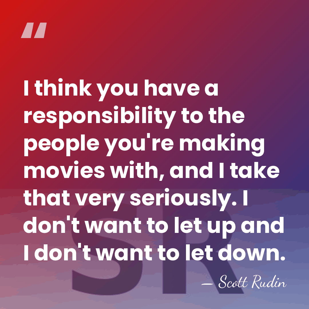 I think you have a responsibility to the people you're making movies&hellip; - Scott Rudin