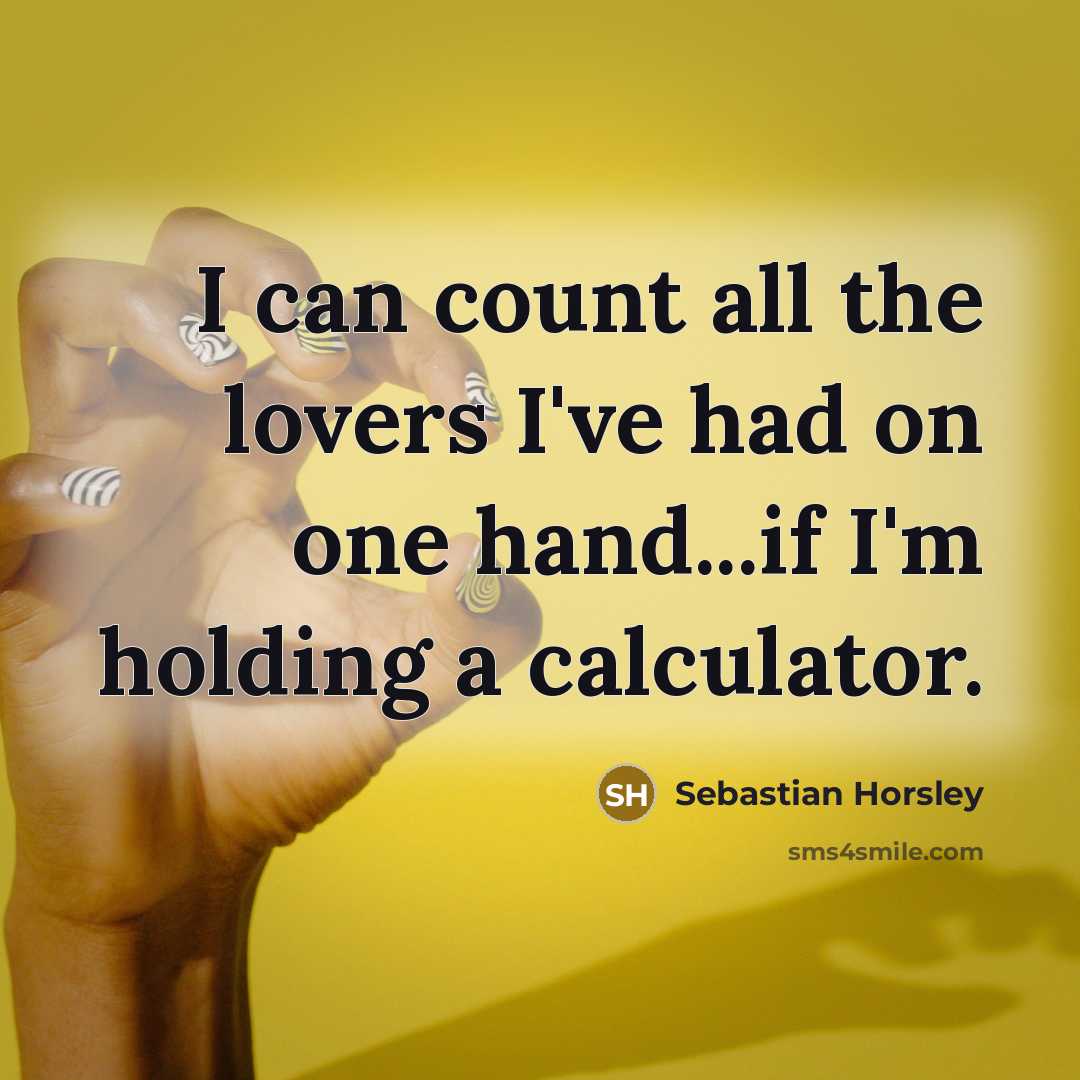 “I can count all the lovers I've had on one hand...if I'm holding a calculator.” quote by Sebastian Horsley