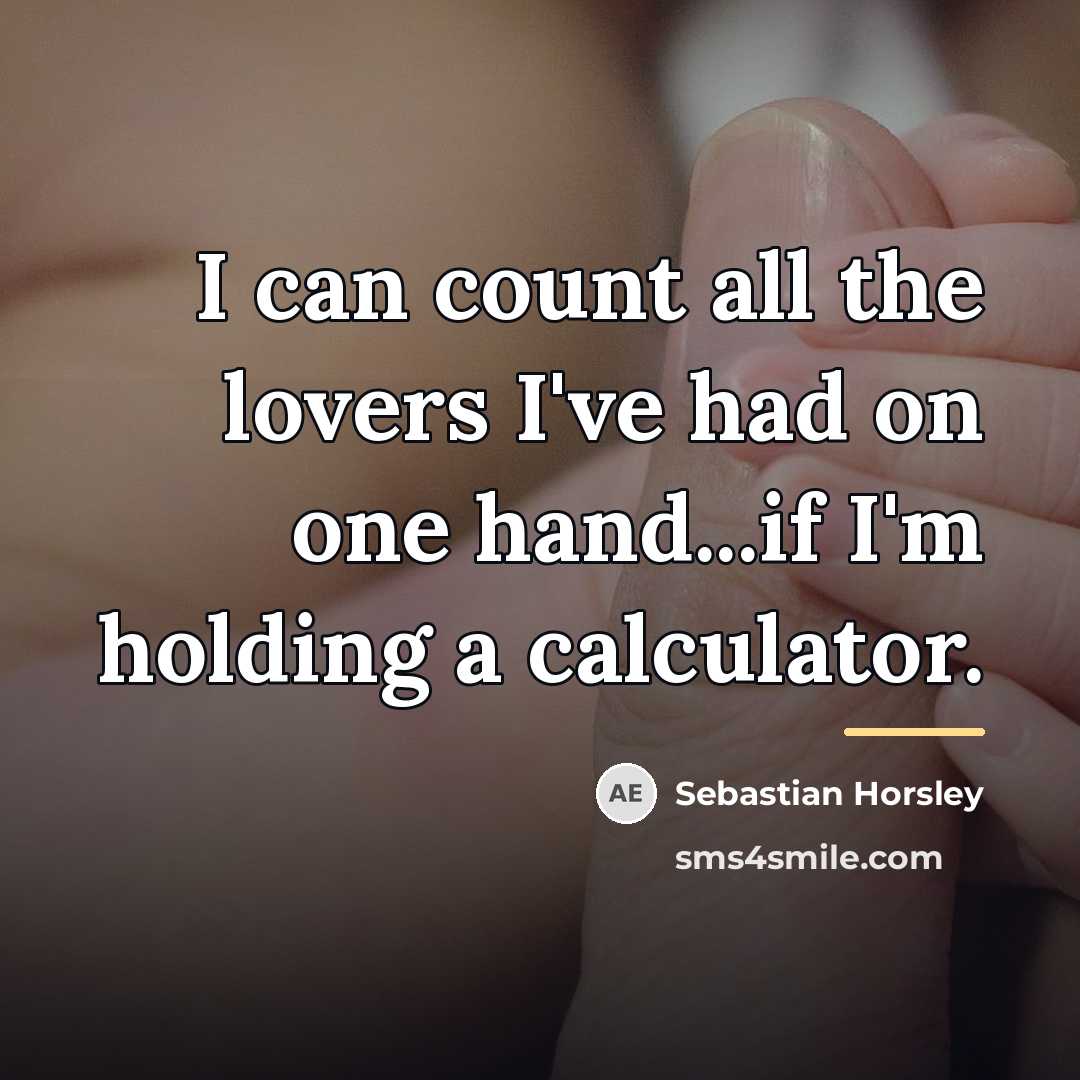 “I can count all the lovers I've had on one…” quote by Sebastian Horsley