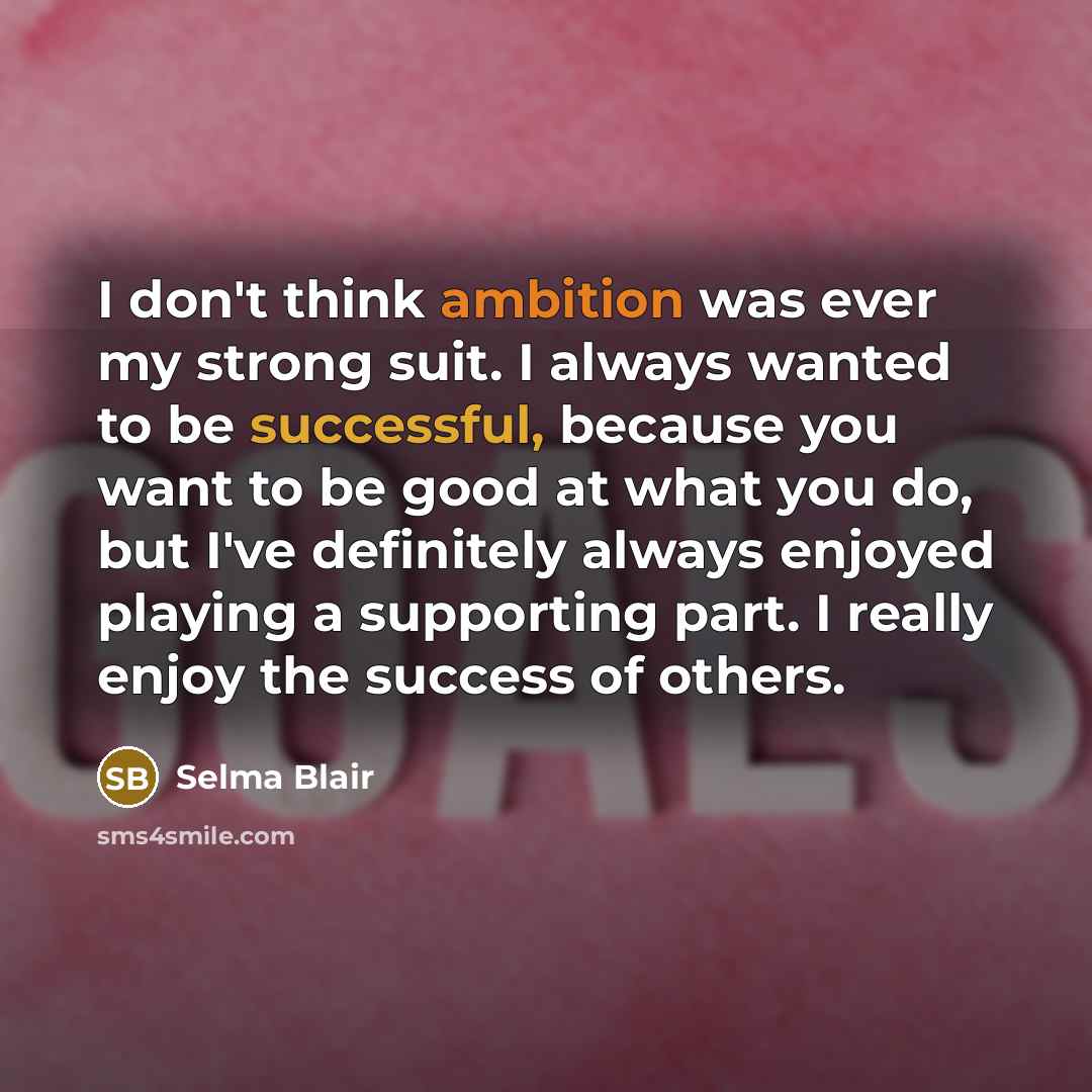 “I don't think ambition was ever my strong suit. I…” quote by Selma Blair