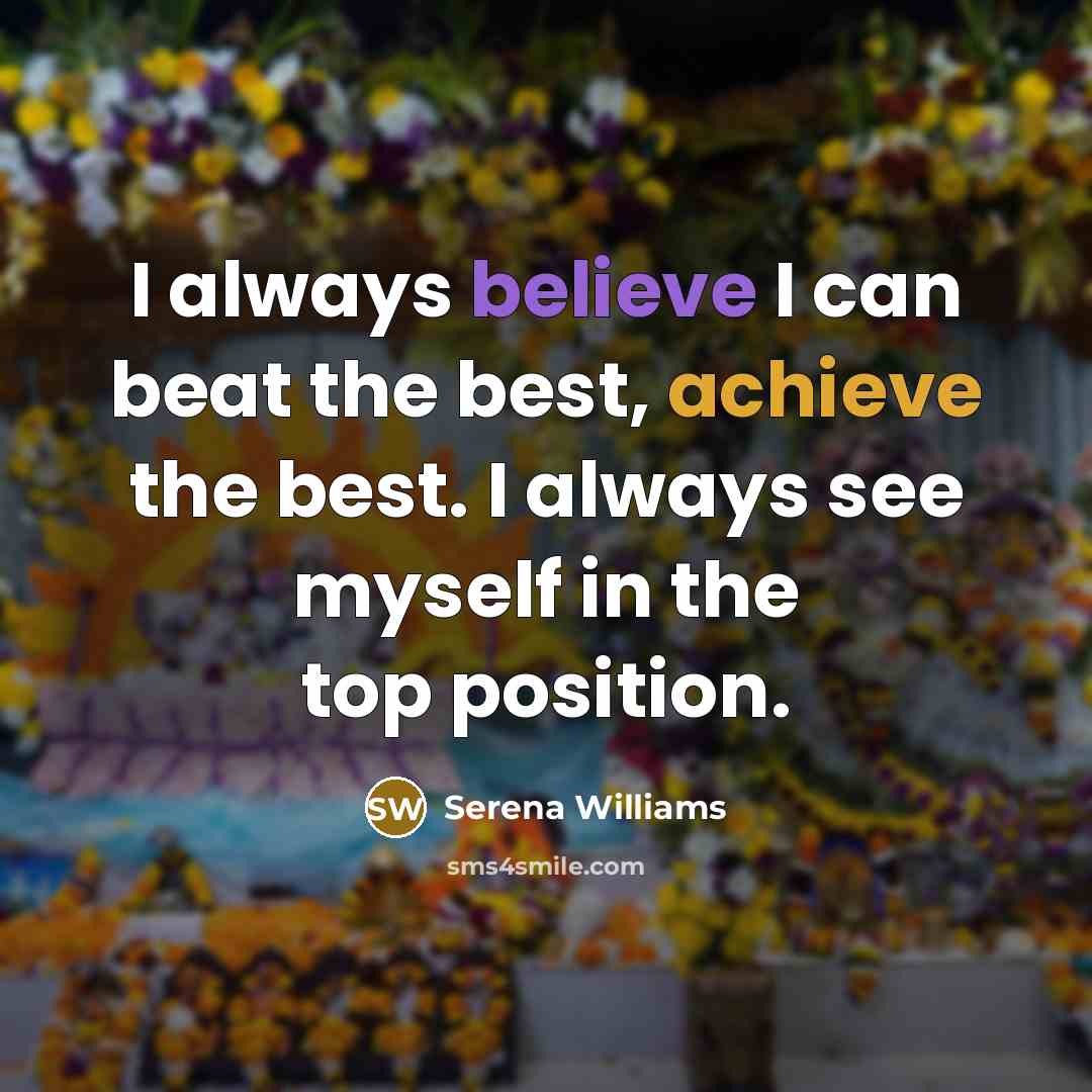 “I always believe I can beat the best, achieve the…” quote by Serena Williams