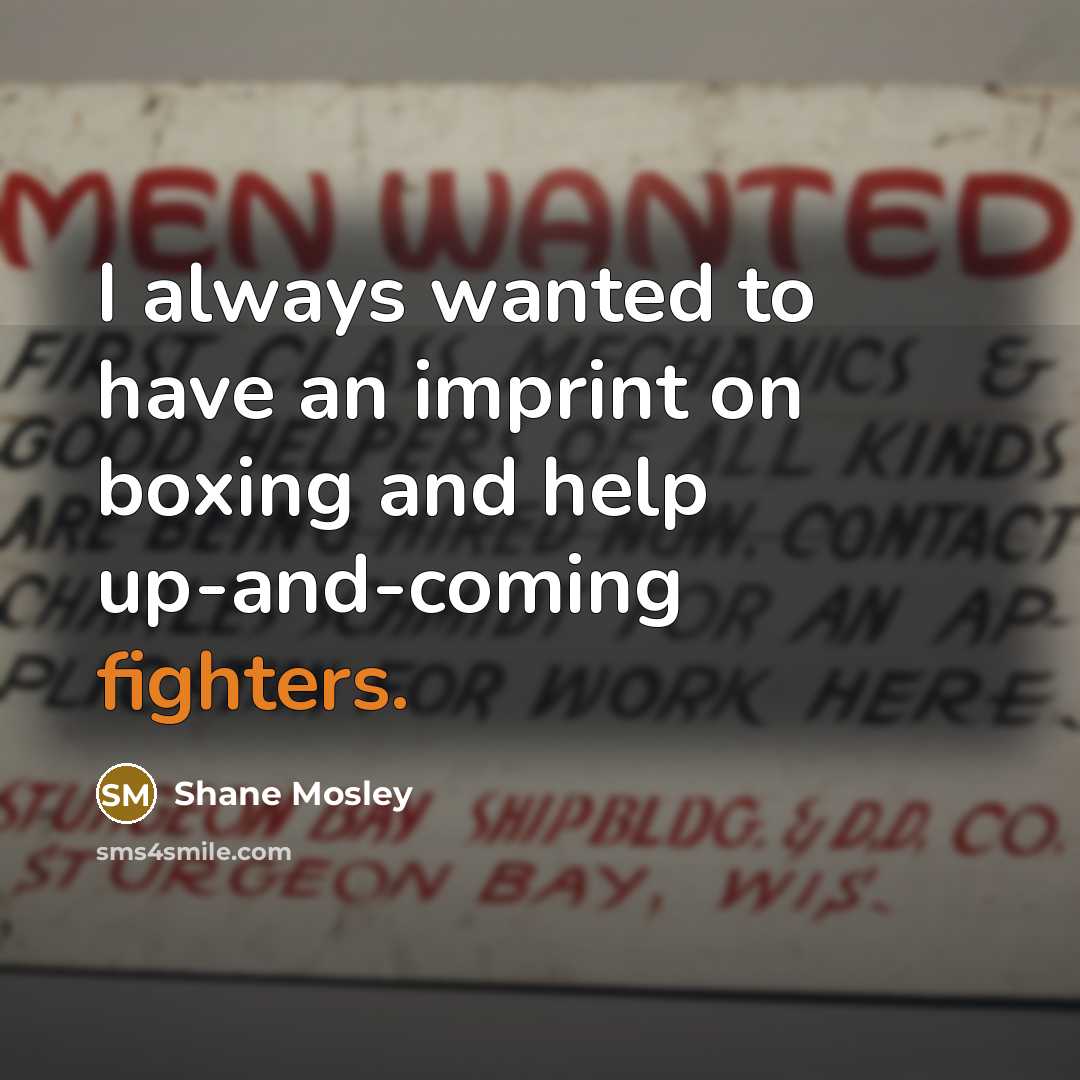 “I always wanted to have an imprint on boxing and…” quote by Shane Mosley