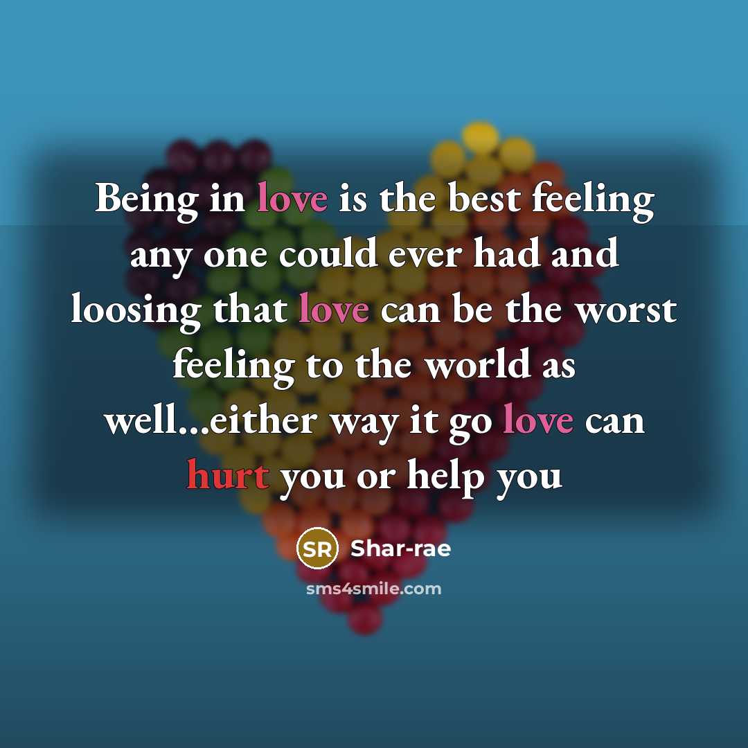 “Being in love is the best feeling any one could ever had and loosing that love can be the worst feeling to the world as well…either way it go love can hurt you or help you” quote by Shar-rae