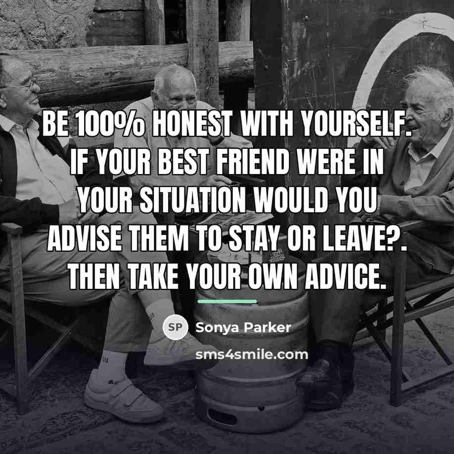 “Be 100% honest with yourself. If your best friend were…” quote by Sonya Parker