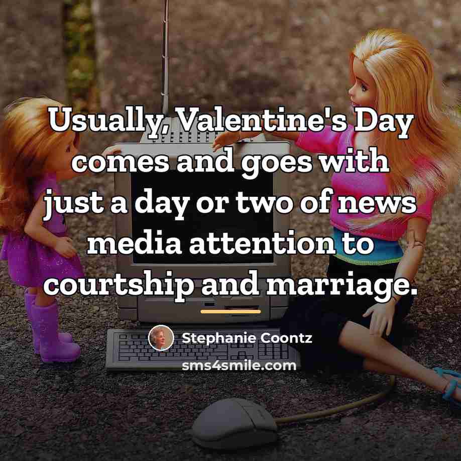 “Usually, Valentine's Day comes and goes with just a day…” quote by Stephanie Coontz