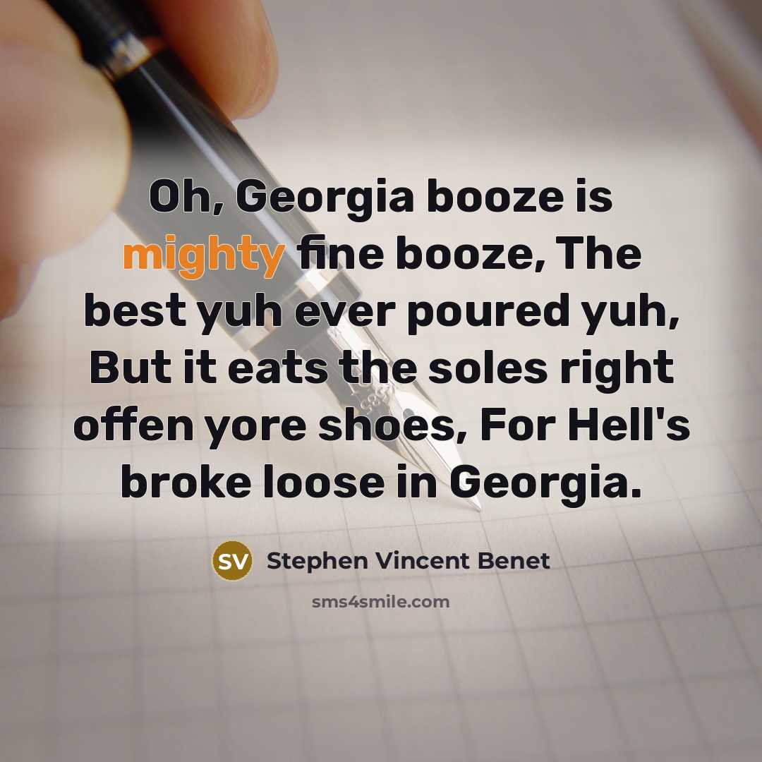 “Oh, Georgia booze is mighty fine booze, The best yuh…” quote by Stephen Vincent Benet