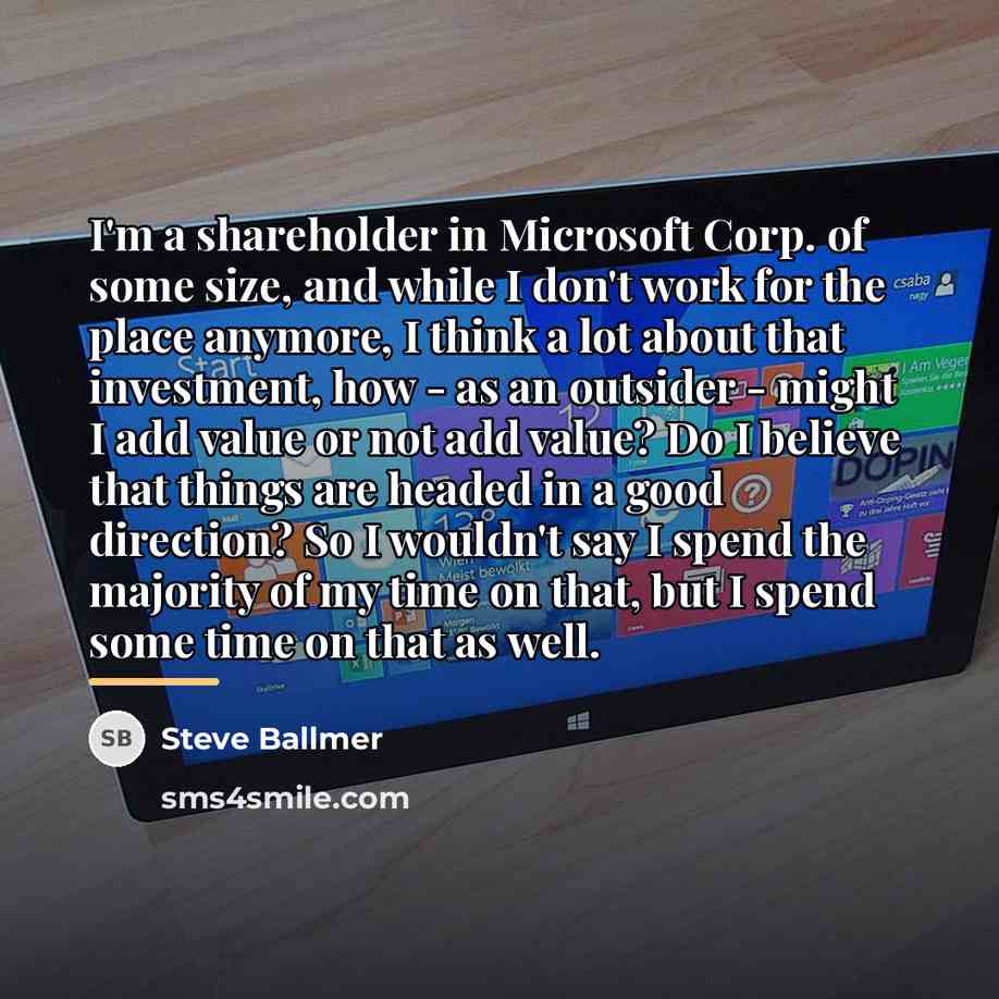“I'm a shareholder in Microsoft Corp. of some size, and…” quote by Steve Ballmer
