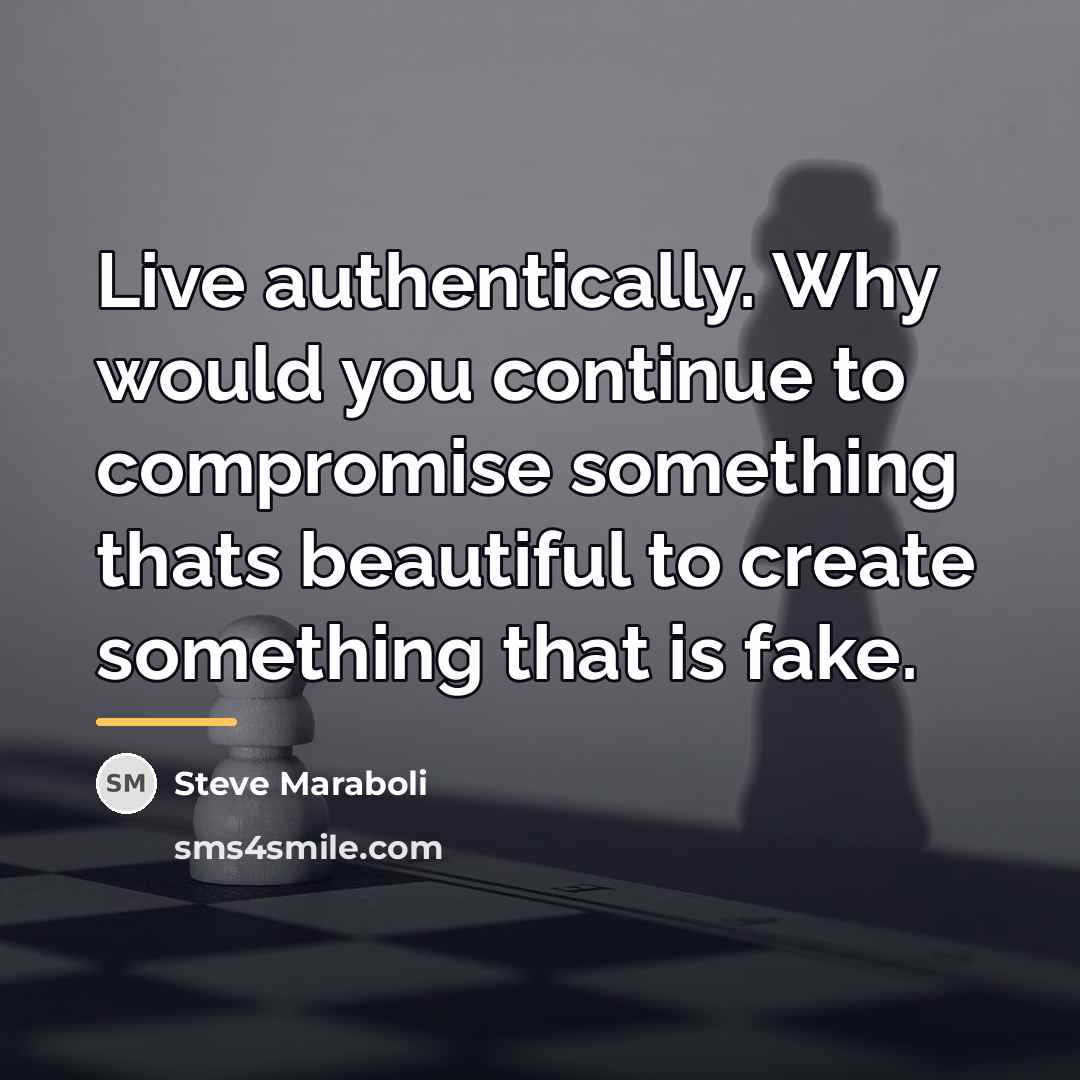 “Live authentically. Why would you continue to compromise something thats…” quote by Steve Maraboli